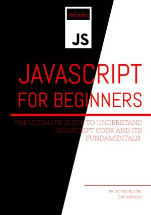 Javascript for Beginners · the Ultimate Guide to Understand JavaScript Code and Its Fundamentals .