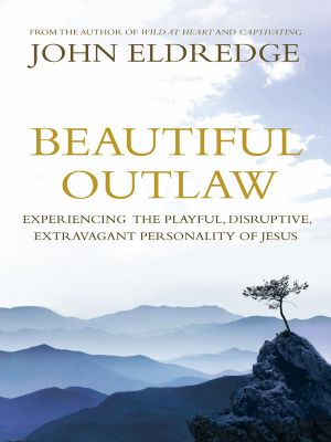 Beautiful Outlaw · Experiencing the Playful, Disruptive, Extravagant Personality of Jesus