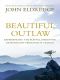 Beautiful Outlaw · Experiencing the Playful, Disruptive, Extravagant Personality of Jesus