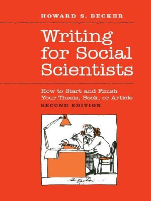 Writing for Social Scientists · How to Start and Finish Your Thesis, Book, or Article · 2nd Edition (Chicago Guides to Writing, Editing, and Publishing)