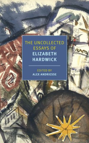 The Uncollected Essays of Elizabeth Hardwick