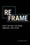 Reframe · Shift the Way You Work, Innovate, and Think