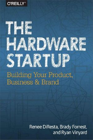 The Hardware Startup - Building Your Product, Business, and Brand