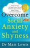 Overcome Social Anxiety and Shyness · A Step-By-Step Self Help Action Plan to Overcome Social Anxiety, Defeat Shyness and Create Confidence