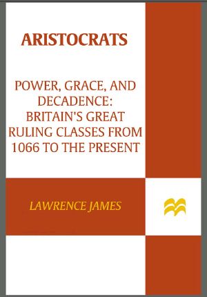 Aristocrats · Power, Grace, and Decadence · Britain's Great Ruling Classes From 1066 to the Present