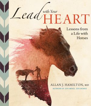 Lead With Your Heart . . . Lessons From a Life With Horses