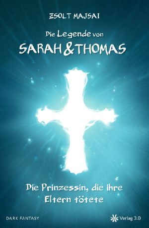 Die Legende von Sarah und Thomas · Die Prinzessin, die ihre Eltern tötete