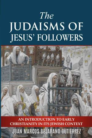 The Judaisms of Jesus’ Followers · an Introduction to Early Christianity in Its Jewish Context