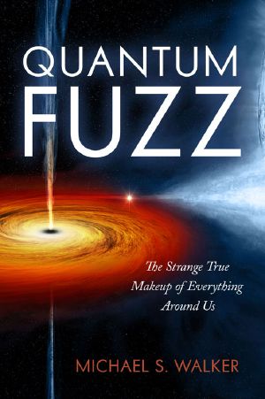 Quantum Fuzz · the Strange True Makeup of Everything Around Us