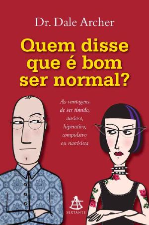 Quem Disse Que É Bom Ser Normal? · as Vantagens De Ser Tímido, Ansioso, Hiperativo, Compulsivo Ou Narcisista