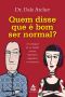 Quem Disse Que É Bom Ser Normal? · as Vantagens De Ser Tímido, Ansioso, Hiperativo, Compulsivo Ou Narcisista