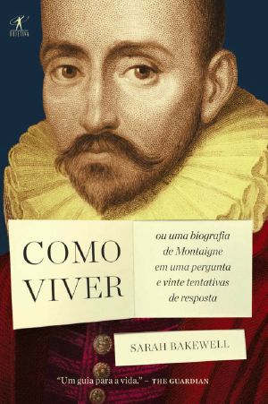 Como Viver Ou Uma Biografia De Montaigne Em Uma Pergunta E Vinte Tentativas De Resposta