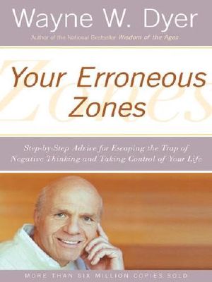 Your Erroneous Zones · Step-By-Step Advice for Escaping the Trap of Negative Thinking and Taking Control of Your Life