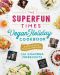 The Superfun Times Vegan Holiday Cookbook · Entertaining for Absolutely Every Occasion