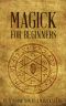 Magick for Beginners · An Introduction to a Magickal Life