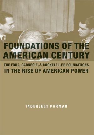 Foundations of the American Century · the Ford, Carnegie, and Rockefeller Foundations in the Rise of American Power (NONE)