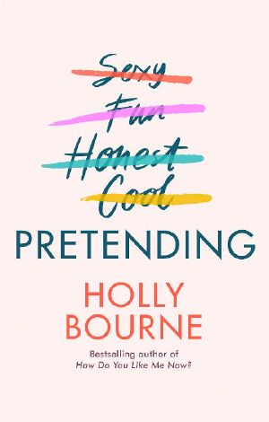 Pretending · the Brilliant New Adult Novel From Holly Bourne. Why Be Yourself When You Can Be Perfect?