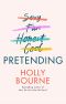 Pretending · the Brilliant New Adult Novel From Holly Bourne. Why Be Yourself When You Can Be Perfect?