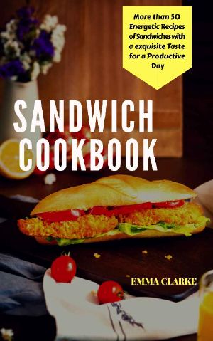 Sandwich Cookbook · More Than 50 Energetic Recipes of Sandwiches With a Exquisite Taste for a Productive Day (Easy Meal Book 17)