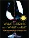 What to Drink With What You Eat · The Definitive Guide to Pairing Food With Wine, Beer, Spirits, Coffee, Tea - Even Water - Based on Expert Advice From America's Best Sommeliers