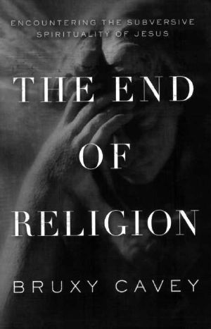 The End of Religion · Encountering the Subversive Spirituality of Jesus