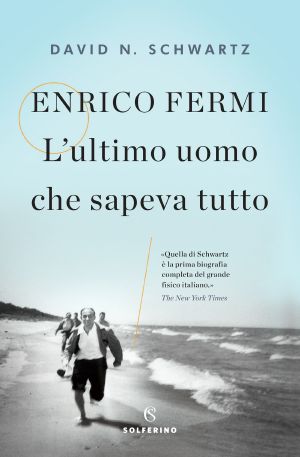 Enrico Fermi. L’ultimo uomo che sapeva tutto