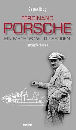 Ferdinand Porsche · Ein Mythos wird geboren