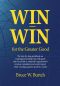 Win-Win for the Greater Good · Creating Partnerships That Will Ignite Your For-Profit or Nonprofit Organization's Revenue, Reputation and Social Impact While Creating a Greater Good for Society