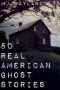 50 Real American Ghost Stories