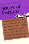 Sisters of Fortune · Being the True Story of How Three Motherless Sisters Saved Their Home in New England and Raised Their Younger Brother While Their Father Went Fortune Hunting in the California Gold Rush