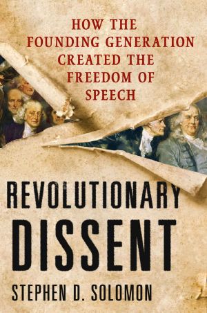 Revolutionary Dissent · How the Founding Generation Created the Freedom of Speech