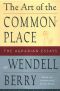 The Art of the Commonplace · the Agrarian Essays of Wendell Berry