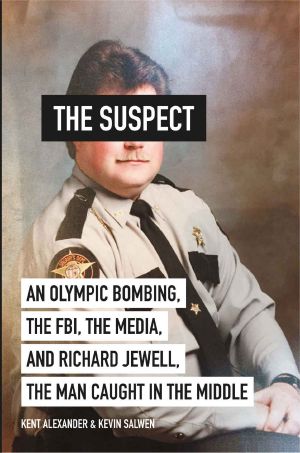 The Suspect · An Olympic Bombing, the FBI, the Media, and Richard Jewell, the Man Caught in the Middle