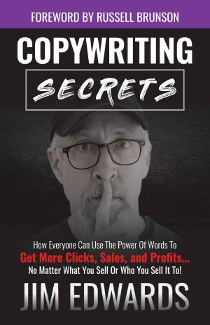 Copywriting Secrets: How Everyone Can Use The Power Of Words To Get More Clicks, Sales and Profits . . .  No Matter What You Sell Or Who You Sell It To!