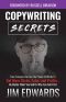 Copywriting Secrets: How Everyone Can Use The Power Of Words To Get More Clicks, Sales and Profits . . .  No Matter What You Sell Or Who You Sell It To!