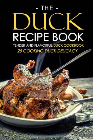 The Duck Recipe Book - Tender and Flavorful Duck Cookbook · 25 Cooking Duck Delicacy