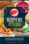 Rezepte bei Fettleber: Kochbuch mit 99 leckeren Rezeptideen für die optimale Ernährung bei Fettleber – mehr Wohlbefinden durch gezielte Leberstärkung! (Gesunde Rezepte 4)