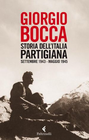 Storia Dell'Italia Partigiana. Settembre 1943 - Maggio 1945