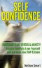 Self Confidence · Overcome Fear, Stress & Anxiety Acquire Habits to Love Yourself and Increase your Self-Esteem