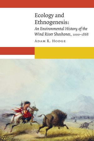 Ecology and Ethnogenesis: An Environmental History of the Wind River Shoshones, 1000–1868