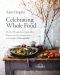 Celebrating Whole Food · Mit über 150 veganen und vegetarischen Rezepten aus Amy Chaplins bunter und köstlicher Vollwertküche