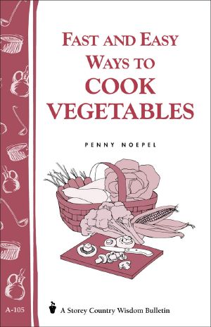 Fast and Easy Ways to Cook Vegetables · Storey Country Wisdom Bulletin A-105