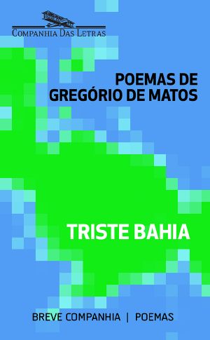 Triste Bahia - Seleção De Poemas De Gregório De Matos