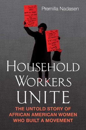 Household Workers Unite · the Untold Story of African American Women Who Built a Movement