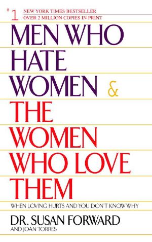 Men Who Hate Women and the Women Who Love Them: When Loving Hurts and You Don't Know Why