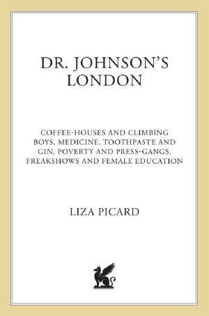 Dr. Johnson's London · Coffee-Houses and Climbing Boys, Medicine, Toothpaste and Gin, Poverty and Press-Gangs, Freakshows and Female Education