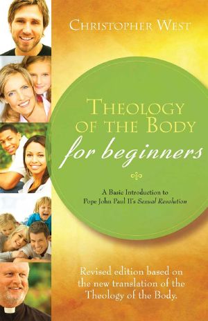 Theology of the Body for Beginners · A Basic Introduction to Pope John Paul II's Sexual Revolution, Revised Edition