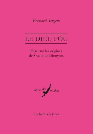 Le Dieu fou · Essai sur les origines de Śiva et de Dionysos (Vérité des mythes t. 46)