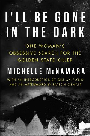 I'll Be Gone in the Dark · One Woman's Obsessive Search for the Golden State Killer