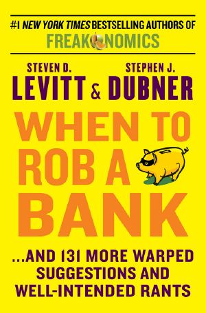 When to Rob a Bank · ...And 131 More Warped Suggestions and Well-Intended Rants